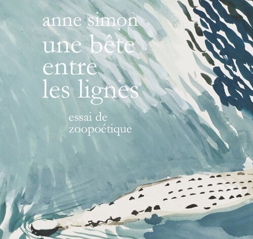 Parution: Anne Simon, « Une bête entre les lignes. Essai de zoopoétique » (Éd. Wildproject, 2021)