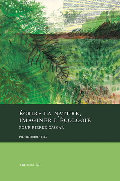 Parution: Pierre Schoentjes, « Écrire la nature, imaginer l’écologie. Pour Pierre Gascar » (Droz, 2021)